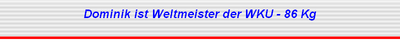 Dominik ist Weltmeister der WKU - 86 Kg